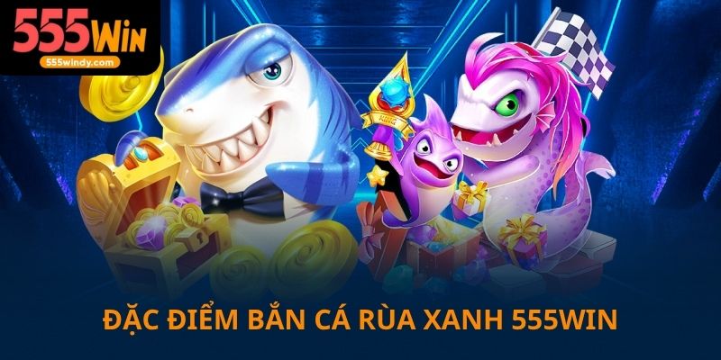 Đặc điểm của bắn cá rùa xanh tại nhà cái 555win