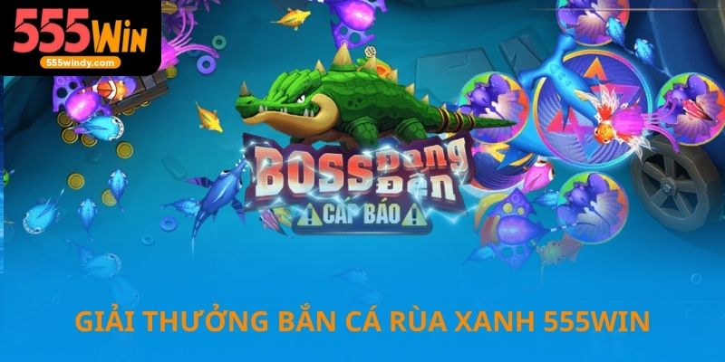 Giải thưởng khi chơi bắn cá rùa xanh trên 555win