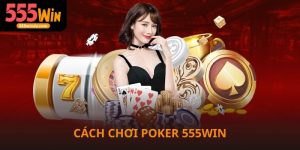 Cách chơi Poker tại nhà cái 555win siêu dễ thắng