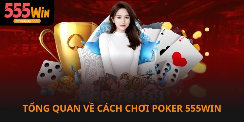 Tổng quan về cách chơi Poker tại 555win