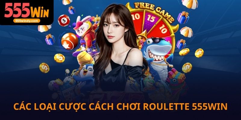 Các loại cá cược khi chơi Roulette tại 555win