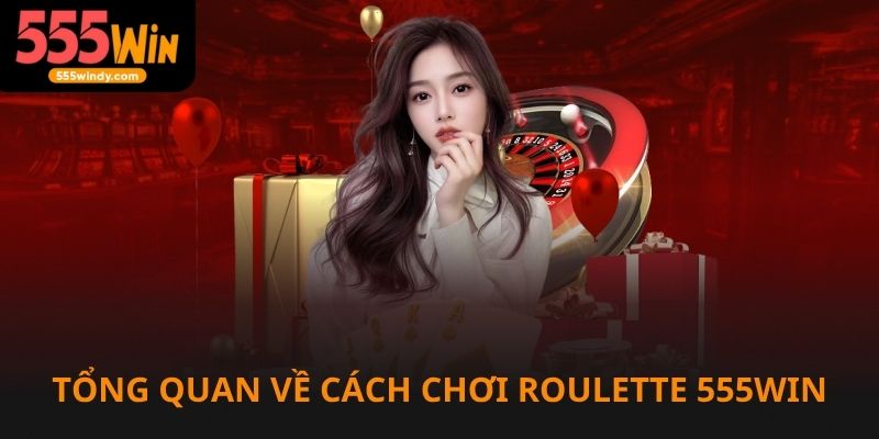 Tổng quan về cách chơi Roulette trên nhà cái 555win