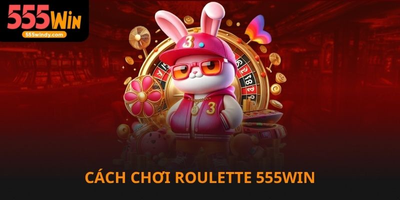 Cách chơi Roulette trên 555win dễ thắng