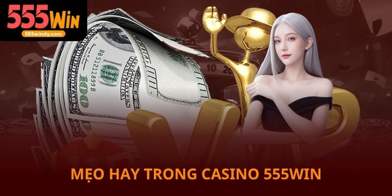 Mẹo hay áp dụng cho casino 555win dễ chơi dễ thắng