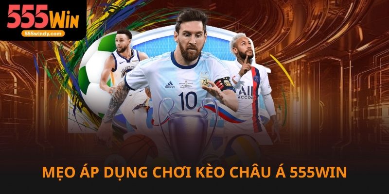 Mẹo áp dụng chơi kèo châu Á tại 555win