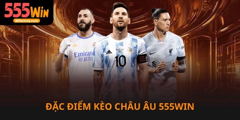 Đặc điểm kèo châu Âu 555win