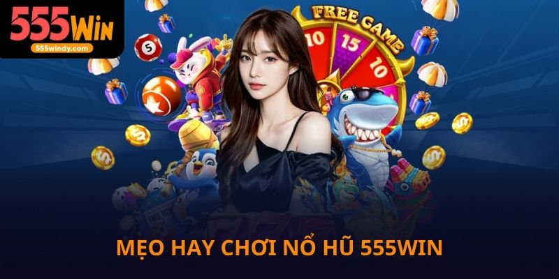 Mẹo hay khi chơi nổ hũ 555win