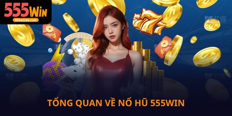 Tổng quan về nổ hũ 555win Slots games cực cuốn