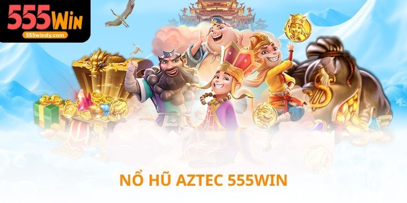 Nổ hũ Aztec tại nhà cái 555win đổi đời sau cú click