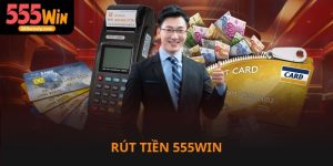 Rút tiền 555win đa dạng phương thức