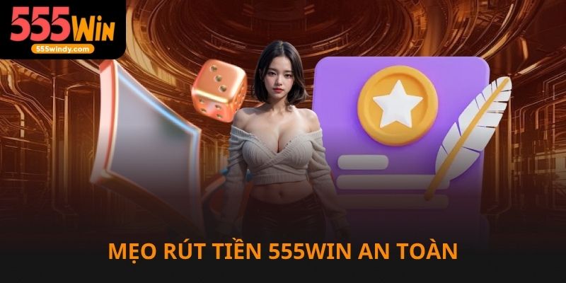 Mẹo rút tiền 5555win an toàn và nhanh chóng