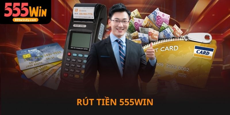 Rút tiền 555win đa dạng phương thức